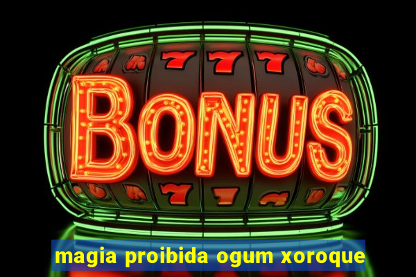 magia proibida ogum xoroque